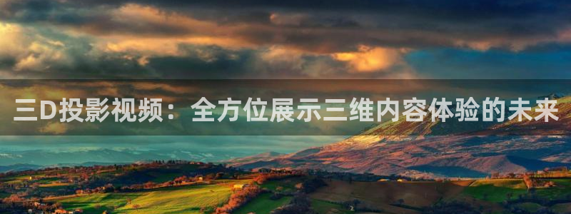 老湿影院体验：三D投影视频：全方位展示三维内容体验的未来